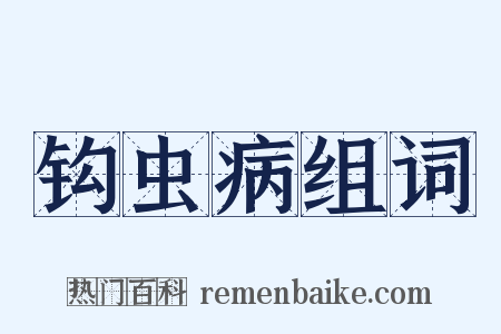 钩虫病组词是什么意思的图片